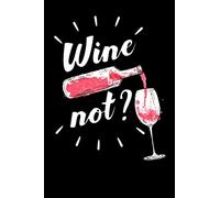 Wine Not?: Blank Wine Score Cards for Wine Connoisseurs, Wine Lovers and Wine Tasting or Degustation Events!