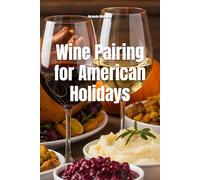 Wine Pairing for American Holidays: A Complete Guide (Wines of the World: United States)