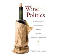 Wine Politics: How Governments, Environmentalists, Mobsters, and Critics Influence the Wines We Drink