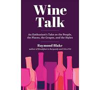 Wine Talk: An Enthusiast's Take on the People, the Places, the Grapes, and the Styles