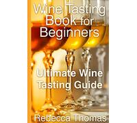 Wine Tasting Book for Beginners: Ultimate Wine Tasting Guide