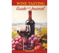 Wine Tasting Guide & Journal: A Beginner's Companion to Tasting, Choosing, and Pairing the World's Most Famous Wines