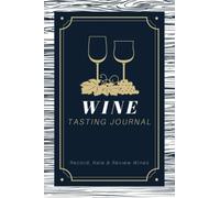 Wine Tasting Journal: Record, Rate & Review Wines | A Logbook to Write in Wine Information & Tasting Notes | Memory Keepsake Notebook for Wine Lovers, Drinkers & Sommeliers