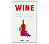 Wine: The Essential Guide to Tasting, History, Culture and More