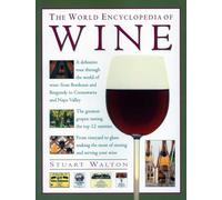 Wine, The World Encyclopedia of: A definitive tour through the world of wine from Bordeaux and Burgundy to Coonawarra and the Napa Valley; The ... the ... the most of storing and serving your wine
