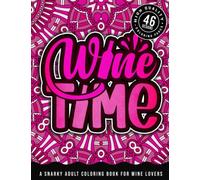 Wine Time: A Snarky Adult Coloring Book For Wine Lovers: Sassy Drinking Quotes & Snarky Sayings Gag Gift Colouring Book For Drunk Women/Men, Geometric Patterns For Relaxation
