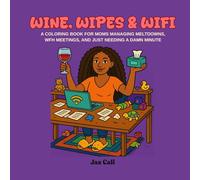 Wine, Wipes & Wifi: A coloring book for moms managing meltdowns, wfh meetings, and just needing a damn minute