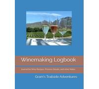 Winemaking Logbook: Track, Perfect, and Archive Every Vintage: Journal for Wine Recipes, Procedures, Process Details, Tasting Comments, and other Notes