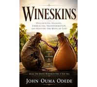 WINESKINS: Discerning Seasons, Embracing Transformation, and Hosting the Move of God