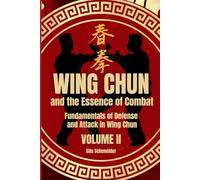 Wing Chun and the Essence of Combat: Fundamentals of Defense and Attack in Wing Chun (Wing Chun: The Art of Defense and Combat)