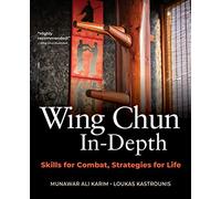 Wing Chun In-Depth: Skills for Combat, Strategies for Life