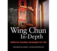 Wing Chun In-Depth : Skills for Combat, Strategies for Life