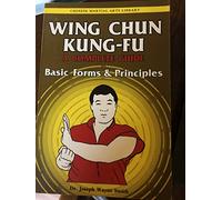 Wing Chun Kung Fu: Basic Forms and Principles: A Complete Guide: Basic Forms and Principles Vol 1 (Chinese martial arts library): v.1