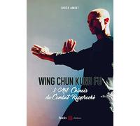 Wing chun kung fu: L'art chinois du combat rapproché