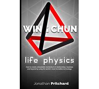 Wing Chun: Life Physics; a study in building a life worth living from the ground up.