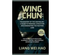 Wing Chun: The Mastery of the Centerline - A Guide to Personal Structure and Dominating the Fighting Lane (New Edition): The Principles of Structural ... Control, and Strategic Advantage in Combat