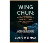 Wing Chun: The Three Gates of Defense - Mastering the Upper, Middle, and Lower Sectors of the Centerline: A Strategic Guide to the Principle for ... Creating Angles, and Shutting Down Attacks