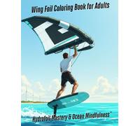 Wing Foil Coloring Book for Adults: Hydrofoil Mastery & Ocean Mindfulness: Extreme Water Sports Art Therapy | Professional Riders & Technical Diagrams ... for Kite Surfers & Hydrofoil Enthusiasts