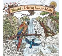 Winged: Coloring Book for Adults with Exotic Birds, Nature, Flowers, Swirls, Patterns, Decorations, Stress Relieving Inspirational Designs, and Much More! (Nature's Escape)
