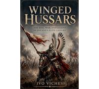Winged Hussars: The rise, war, and legend of Poland's elite cavalry