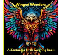 Winged Wonders : A Zentangle Birds Coloring Book: Unleash Your Creativity and Find Serenity with 40 Unique Bird Designs