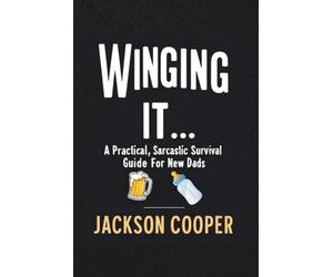 Winging It: A No-Bullshit Guide for Soon-to-be-Dads