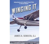 Winging It: Adventures of a Jesuit Priest Pilot in Rural Alaska