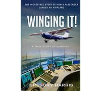 Winging It!: The Incredible True Story of How a Passenger Landed an Airplane