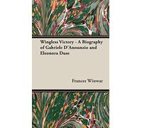 Wingless Victory - A Biography of Gabriele D'Annunzio and Eleonora Duse