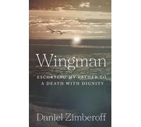 Wingman: Escorting My Father To A Death With Dignity