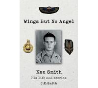 Wings But No Angel: Ken Smith, His Life And Stories