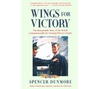 Wings for Victory: Remarkable Story of the British Commonwealth Air Training Plan in Canada