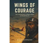 Wings of Courage: The Untold Story of Black Pilots in World War II