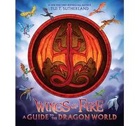 Wings of Fire: A Guide to the Dragon World - featuring brand-new full colour artwork and stories from Tui T. Sutherland, it's the perfect gift!