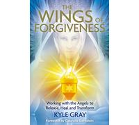 Wings of Forgiveness: Working with the Angels to Release, Heal and Transform