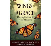 WINGS OF GRACE - THE MIGHTY MARCH OF THE MONARCH: AN INSPIRATIONAL CHRISTIAN LOOK AT A NATURAL WONDER (ECHOES OF CREATION SERIES)