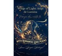 Wings of Light: Aripi de Lumina: Romantic Poetry: O Călătorie prin Geografia Sufletului (Bilingual Study Concept) (Soul Healing Poetry)