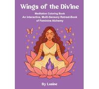 Wings of the Divine: Meditation Coloring Book An Interactive, Multi-Sensory retreat-Book of Feminine Alchemy: 1