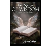 Wings of Wisdom: Lessons from Your Angels (Angelic Guidance & Connection)