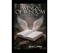 Wings of Wisdom: Lessons from Your Angels (Angelic Guidance & Connection)