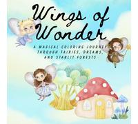 Wings of Wonder: A Magical Coloring Journey Through Fairies, Dreams, and Starlit Forests: Relax and Create with the Gentle Magic of Imagination and Color in Every Page