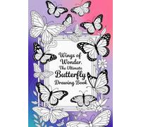 Wings of Wonder The Ultimate Butterfly Drawing Book: Learn to Draw Beautiful Butterflies with Step-by-Step Prompts, Creative Practice Pages, and Inspiring Ideas for All Ages