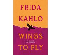 Wings to Fly: Frida Kahlo : On Creativity and Endurance