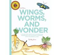 Wings, Worms, and Wonder: A Guide For Creatively Integrating Gardening and Outdoor Learning Into Children's Lives