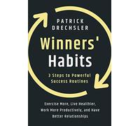 Winners' Habits: 3 Steps to Powerful Success Routines. Exercise More, Live Healthier, Work More Productively, and Have Better Relationships