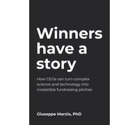 Winners Have a Story: How CEOs can turn complex science and technology into irresistible fundraising pitches