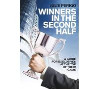 Winners in the Second Half: A Guide for Executives at the Top of their Game