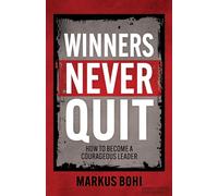 Winners Never Quit : How to Become a Courageous Leader