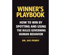 WINNER'S PLAYBOOK: HOW TO WIN BY SPOTTING AND USING THE RULES GOVERNING HUMAN BEHAVIOR