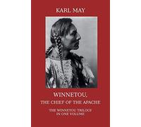 Winnetou, the Chief of the Apache. The Full Winnetou Trilogy in One Volume